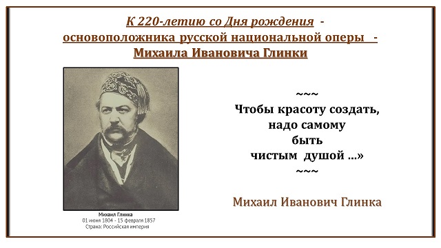 К 220-летию со Дня рождения основоположника русской национальной оперы М.И.Глинки